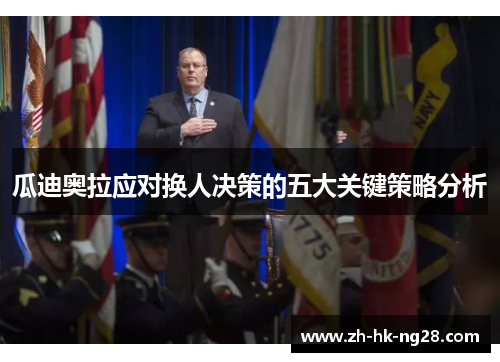 瓜迪奥拉应对换人决策的五大关键策略分析