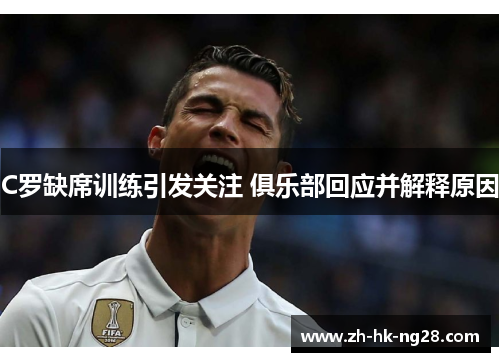 C罗缺席训练引发关注 俱乐部回应并解释原因