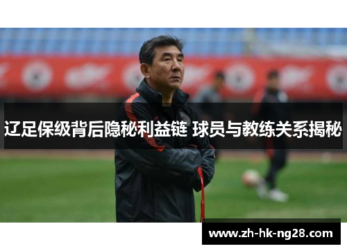 辽足保级背后隐秘利益链 球员与教练关系揭秘