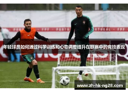 年轻球员如何通过科学训练和心态调整提升在联赛中的竞技表现